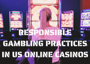 Responsible Gambling Practices in US Online Casinos